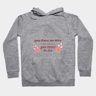 you have no idea how much you mean to me pink Hoodie